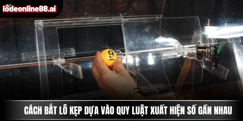 Cách Bắt Lô Kẹp - Công Thức Chọn Cầu Vàng Chuẩn Từng Ngày 3 Cách bắt lô kẹp dựa vào quy luật xuất hiện số gần nhau