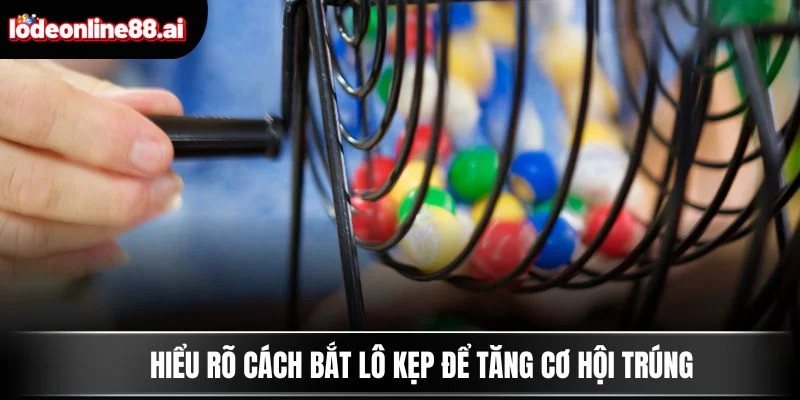 Cách Bắt Lô Kẹp - Công Thức Chọn Cầu Vàng Chuẩn Từng Ngày 2 Hiểu rõ cách bắt lô kẹp để tăng cơ hội trúng