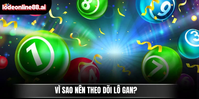Lô Gan Là Gì? Hướng Dẫn Chi Tiết Mẹo Làm Chủ Lô Đề 2025 3 Vì sao nên theo dõi lô gan?